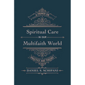 Spiritual Care in Our Multifaith World: A Primer on Practice and Theory - Hardcover
