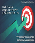 SAP HANA SQL Script Essentials: # Programming Concepts with Examples # Procedures, Functions and AMDP # Case Studies and Practical Solutions # Best Pr - Paperback