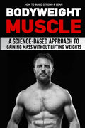 How to Build Strong & Lean Bodyweight Muscle: A Science-based Approach to Gaining Mass without Lifting Weights - Paperback