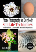Phone Photography for Everybody: Still Life Techniques for Iphone, Android & All Smartphones - Paperback