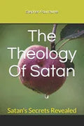 The Theology Of Satan: Satan's Secrets Revealed - Paperback