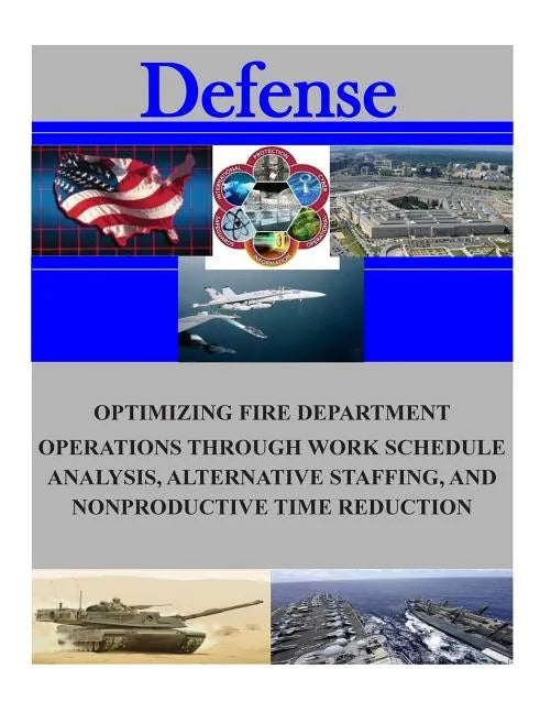 Optimizing Fire Department Operations Through Work Schedule Analysis, Alternative Staffing, and Nonproductive Time Reduction - Paperback