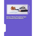Razor Sharp Teaching Tips for Homeschool Moms: Know WHAT to do, and WHY - Paperback