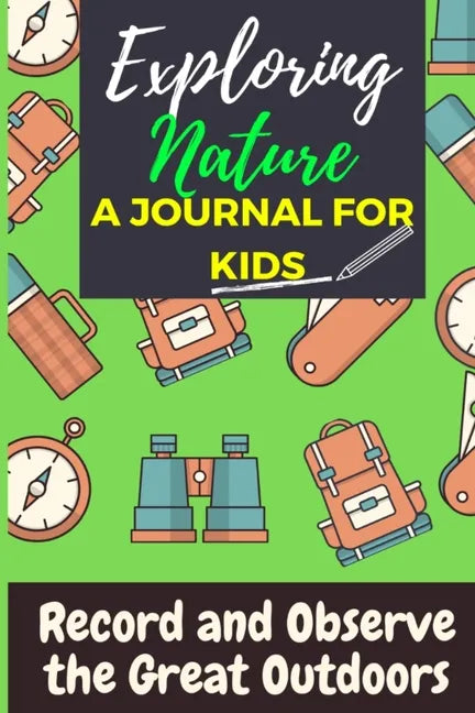 Exploring Nature - A Journal For Kids: Record and Observe the Great Outdoors - Paperback
