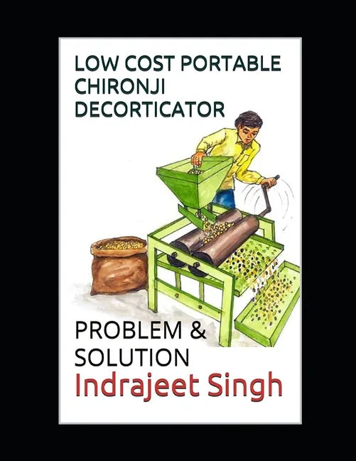 Low cost portable Chironji decorticator: Problem & Solution by Indrajeet Singh - Paperback