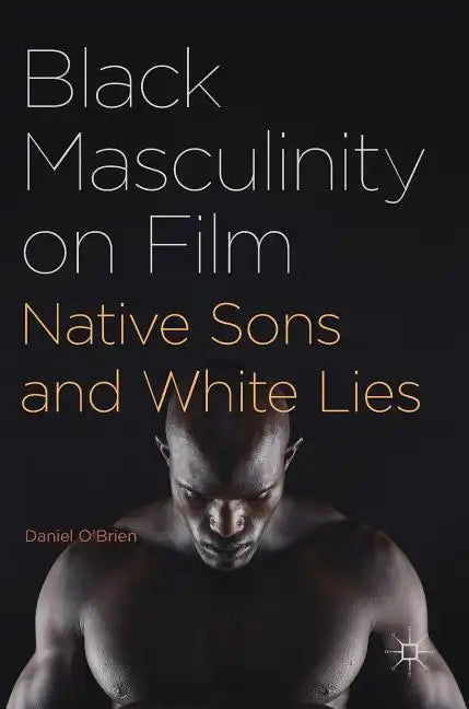 Black Masculinity on Film: Native Sons and White Lies - Hardcover