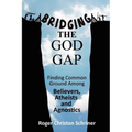 Bridging the God Gap: Finding Common Ground Among Believers, Atheists and Agnostics - Paperback