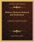 Mithraic Mysteries Restored and Modernized: A Drama of Interior Initiation - Paperback