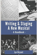 Writing & Staging A New Musical: A Handbook - Paperback