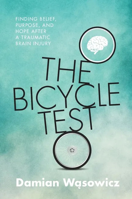 The Bicycle Test: Finding Belief, Purpose, and Hope after a Traumatic Brain Injury - Paperback