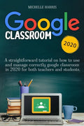 Google Classroom: A straightforward tutorial on how to use and manage correctly google classroom in 2020 for both teachers and students - Paperback