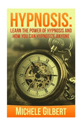 Hypnosis: Learn The Power Of Hypnosis And How You Can Hypnotize Anyone - Paperback