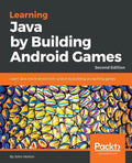 Learning Java by Building Android Games - Second Edition: Learn Java and Android from scratch by building six exciting games - Paperback