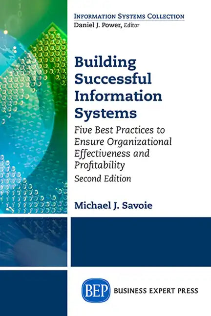 Building Successful Information Systems: Five Best Practices to Ensure Organizational Effectiveness and Profitability, Second Edition - Paperback