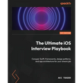 The Ultimate iOS Interview Playbook: Conquer Swift, frameworks, design patterns, and app architecture for your dream job - Paperback