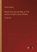 Madam How and Lady Why; Or, First Lessons in Earth Lore for Children: in large print - Paperback