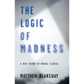 The Logic of Madness: A New Theory of Mental Illness - Paperback