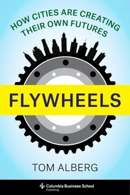 Flywheels: How Cities Are Creating Their Own Futures - Hardcover