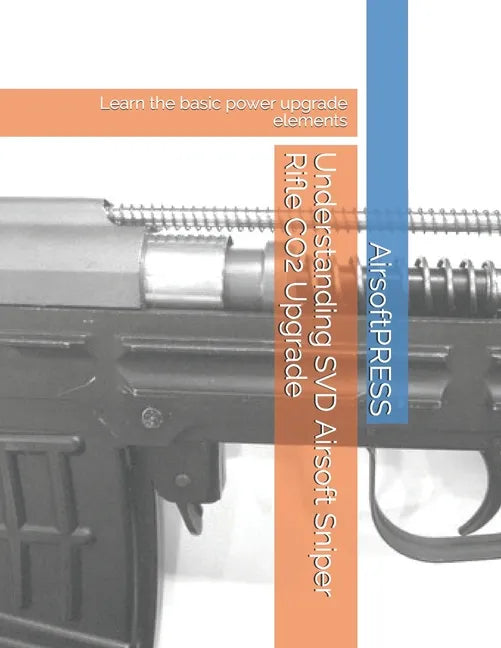 Understanding SVD Airsoft Sniper Rifle CO2 Upgrade: Learn the basic power upgrade elements - Paperback