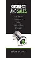Business and Sales: The Guide to Success as a Personal Trainer - Paperback