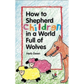 How to Shepherd Children in a World Full of Wolves - Paperback