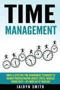 Time Management: Simple and Effective Time Management Techniques to Manage Procrastination, Reduce Stress, Increase Productivity + Get - Paperback