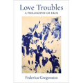 Love Troubles: A Philosophy of Eros - Paperback