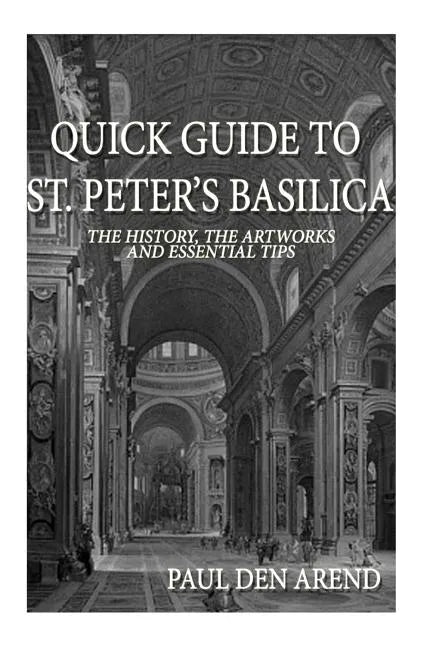 Quick Guide to St. Peter's Basilica: The history, the artworks and essential tips - Paperback
