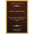 Life In A Man Of War: Scenes In Old Ironsides During Her Cruise In The Pacific (1841) - Paperback