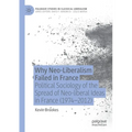 Why Neo-Liberalism Failed in France: Political Sociology of the Spread of Neo-Liberal Ideas in France (1974-2012) - Paperback