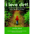 I Love Dirt!: 52 Activities to Help You and Your Kids Discover the Wonders of Nature - Paperback