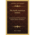 The North American Indians: An Account Of The American Indians North Of Mexico - Paperback
