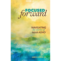 Focused Forward: Navigating the Storms of Adult ADHD - Paperback