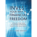 Invest Your Way to Financial Freedom: A Step-By-Step Guide to Investing and Building Wealth in the Stock Market - Paperback