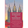 Misguided By Mormonism But Redeemed By God's Grace: Leaving the Church of Jesus Christ of Latter-day Saints for Biblical Christianity - Paperback
