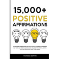 15.000+ Positive Affirmations: Life-Changing Affirmations for Health, Wealth, Happiness, Confidence, Self-Love, Self-Esteem, Sleep, Healing - Includes - Paperback