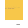Annual Statement of the Trade and Navigation of the Presidency of Bombay - Hardcover