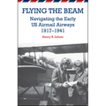 Flying the Beam: Navigating the Early US Airmail Airways, 1917-1941 - Paperback