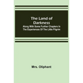 The Land of Darkness: Along with Some Further Chapters in the Experiences of the Little Pilgrim - Paperback
