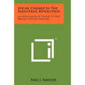 Social Change In The Industrial Revolution: An Application Of Theory To The British Cotton Industry - Paperback