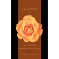 Anatomy of a Rose: Exploring the Secret Life of Flowers - Paperback