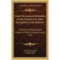 Saint Chrysostom's Homilies on the Gospel of St. John and Epistle to the Hebrews: Nicene and Post-Nicene Fathers of the Christian Church V14 - Hardcover