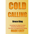 Cold Calling: Everything You Need To Know To Become World Class At Tele-Sales And Appointment Setting - Made Easy - Paperback
