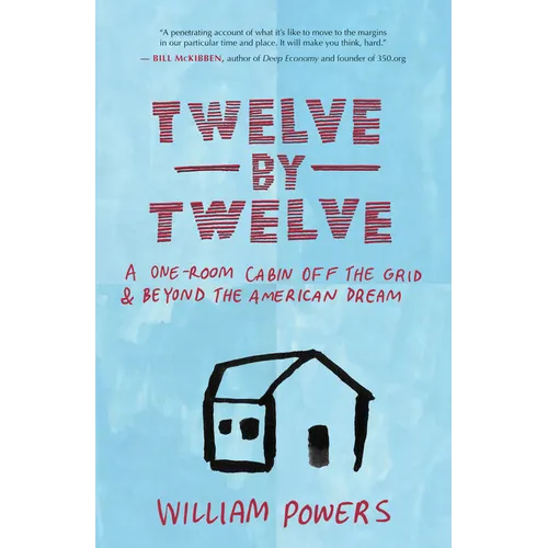 Twelve by Twelve: A One-Room Cabin Off the Grid & Beyond the American Dream - Paperback
