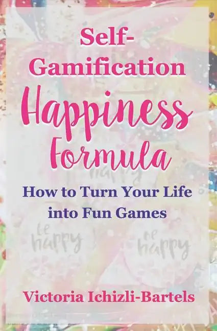 Self-Gamification Happiness Formula: How to Turn Your Life into Fun Games - Paperback