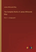 The Complete Works of James Whitcomb Riley: Vol. X - in large print - Paperback