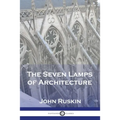 The Seven Lamps of Architecture - Paperback