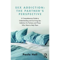 Sex Addiction: The Partner's Perspective: A Comprehensive Guide to Understanding and Surviving Sex Addiction for Partners and Those Who Want to Help T - Paperback