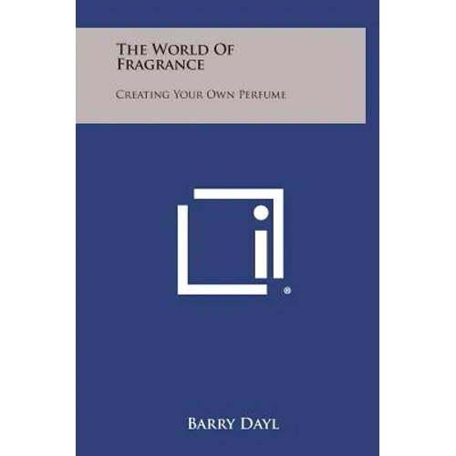 The World of Fragrance: Creating Your Own Perfume - Hardcover