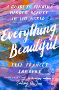 Everything, Beautiful: A Guide to Finding Hidden Beauty in the World - Paperback